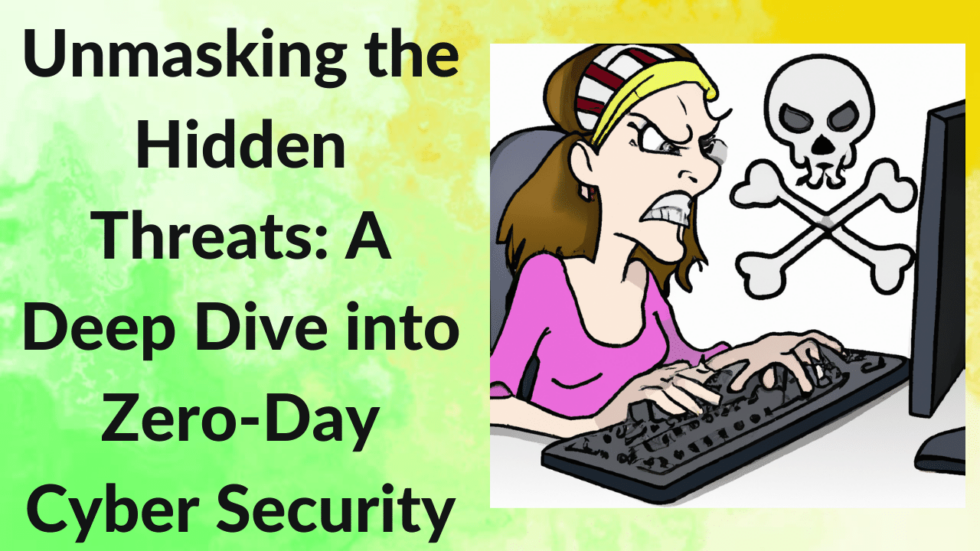 Unmasking the Hidden Threats: A Deep Dive into Zero-Day Cyber Security Vulnerabilities