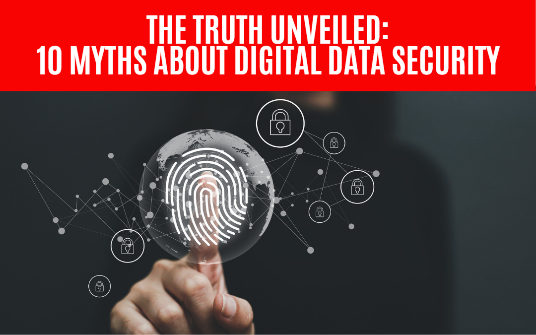 Debunking the Top 10 Myths about Digital Data Security