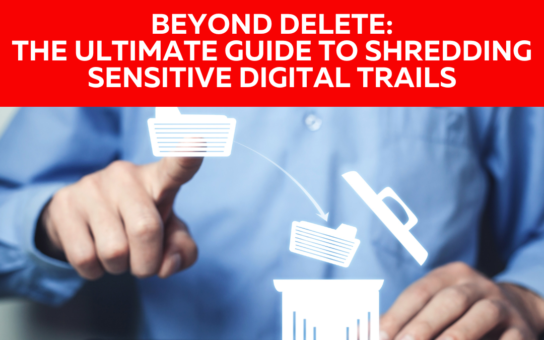 Beyond Delete: The Ultimate Guide to Shredding Sensitive Digital Trails