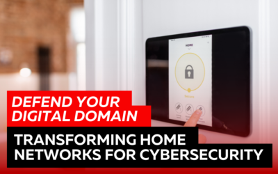 Defend Your Digital Domain: Transforming Home Networks for Cybersecurity